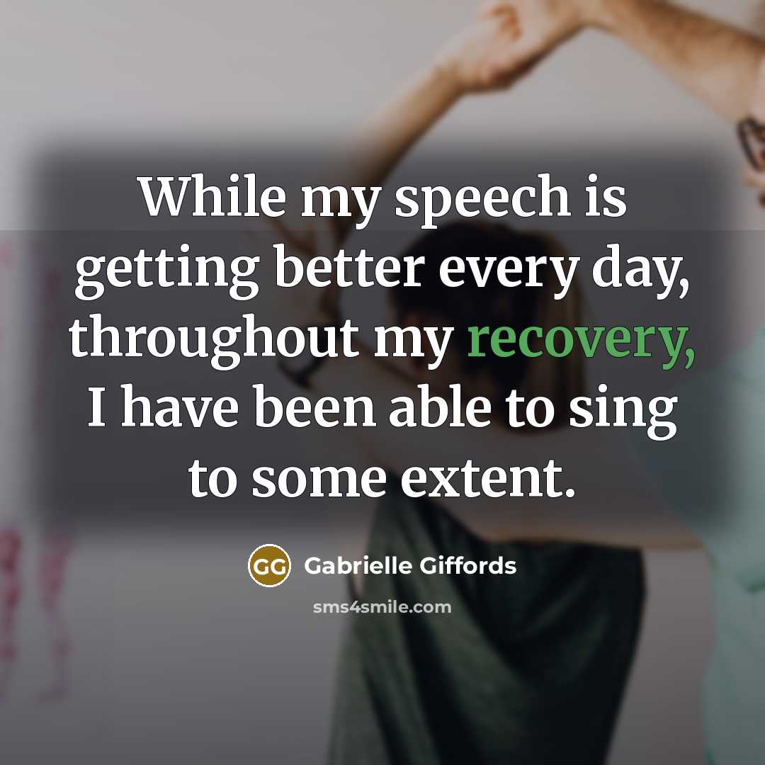 “While my speech is getting better every day, throughout my recovery, I have been able to sing to some extent.” quote by Gabrielle Giffords