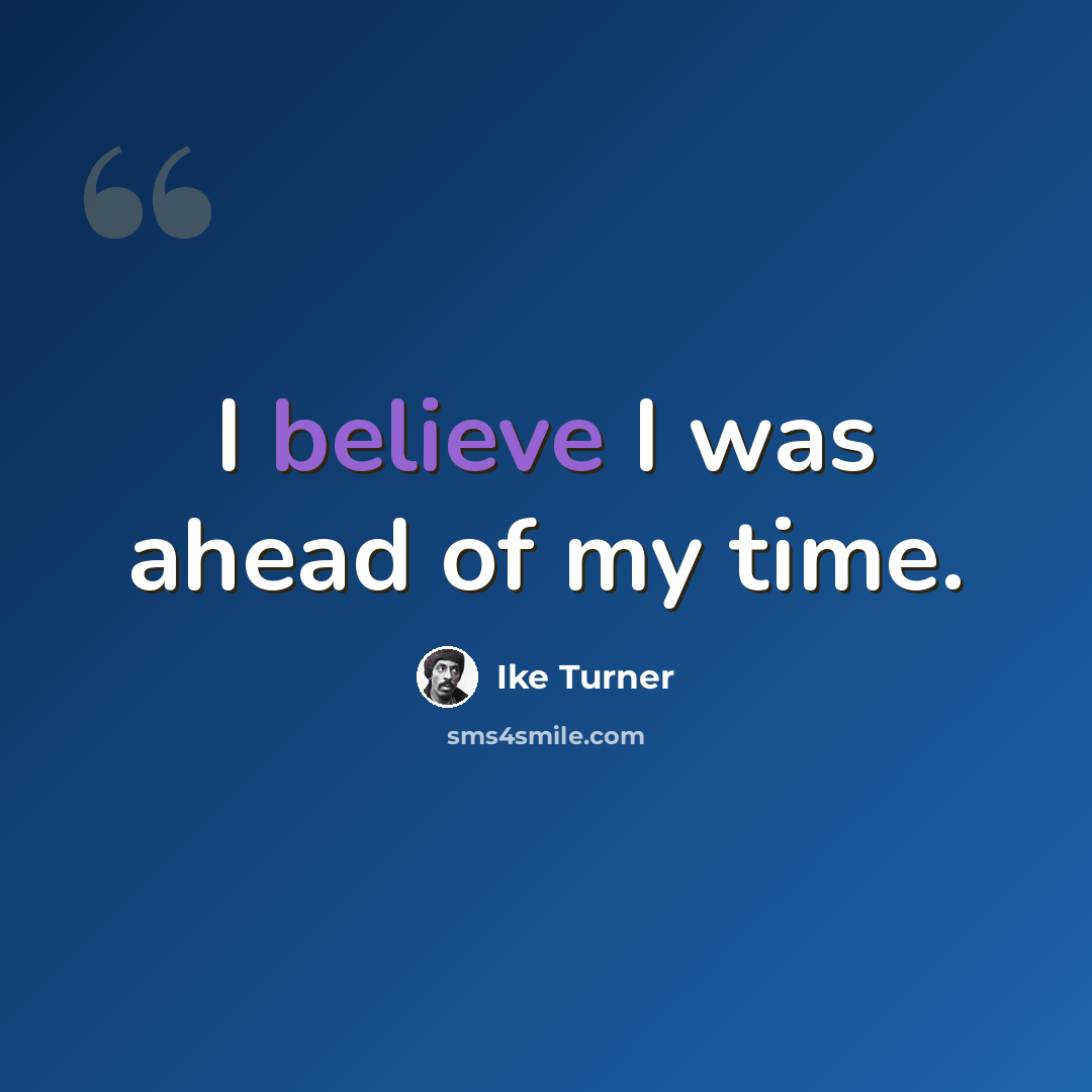 “I believe I was ahead of my time.” quote by Ike Turner