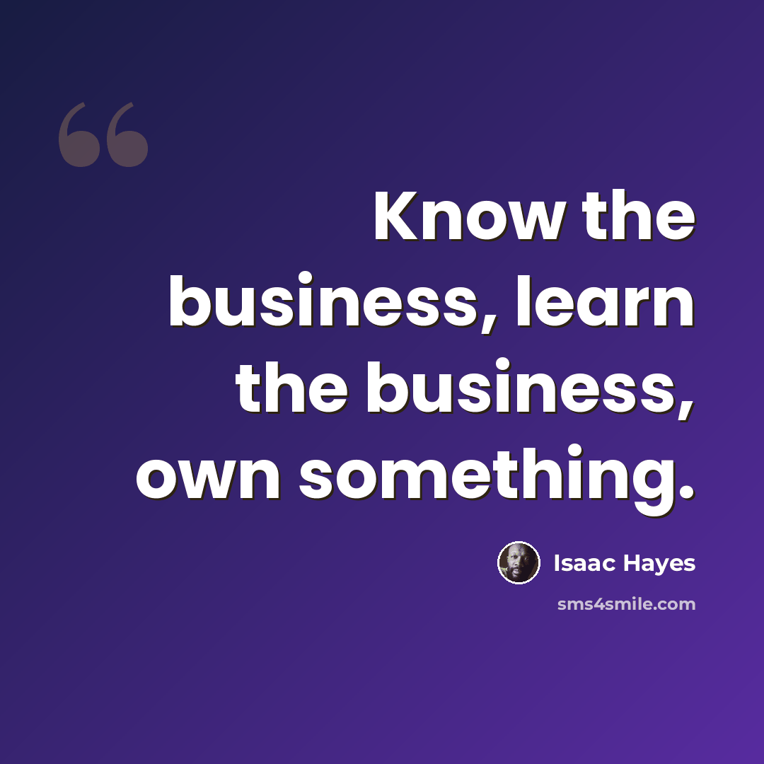 “Know the business, learn the business, own something.” quote by Isaac Hayes