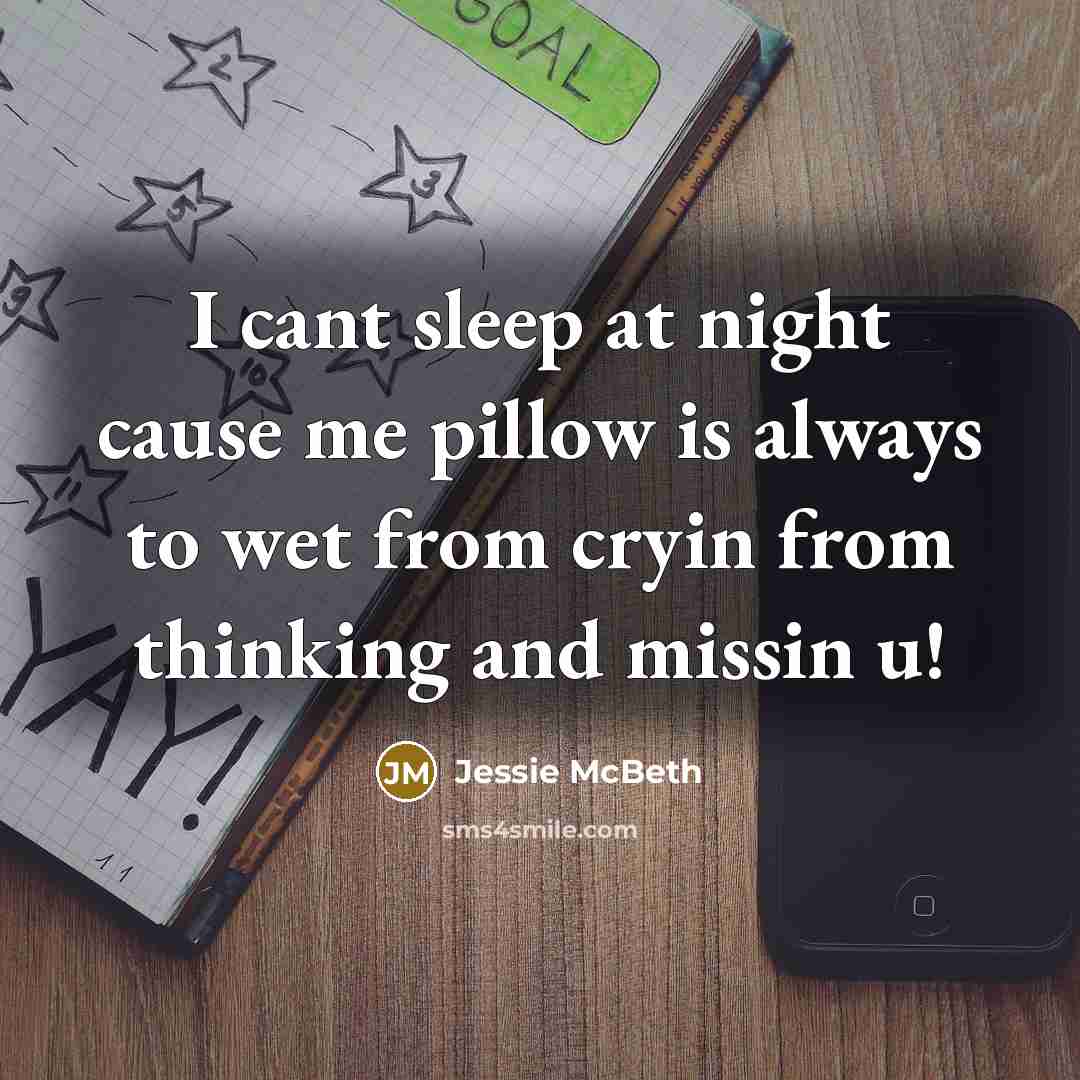 “I cant sleep at night cause me pillow is always to wet from cryin from thinking and missin u!” quote by Jessie McBeth