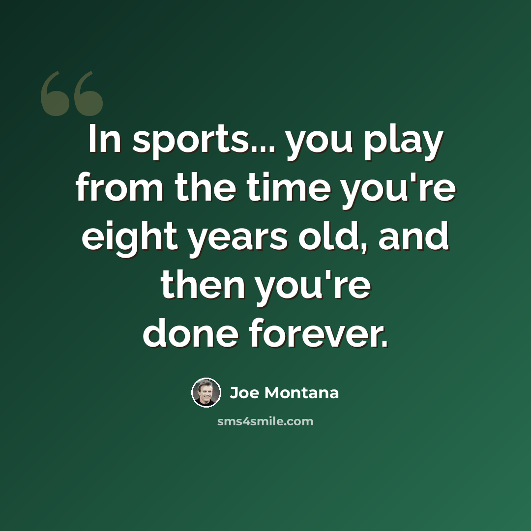 “In sports... you play from the time you're eight years old, and then you're done forever.” quote by Joe Montana