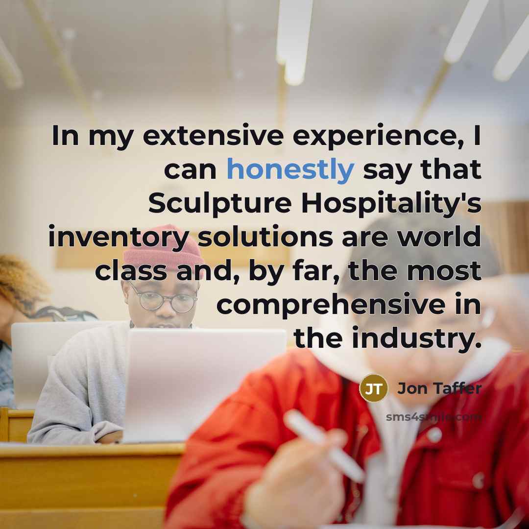 “In my extensive experience, I can honestly say that Sculpture Hospitality's inventory solutions are world class and, by far, the most comprehensive in the industry.” quote by Jon Taffer