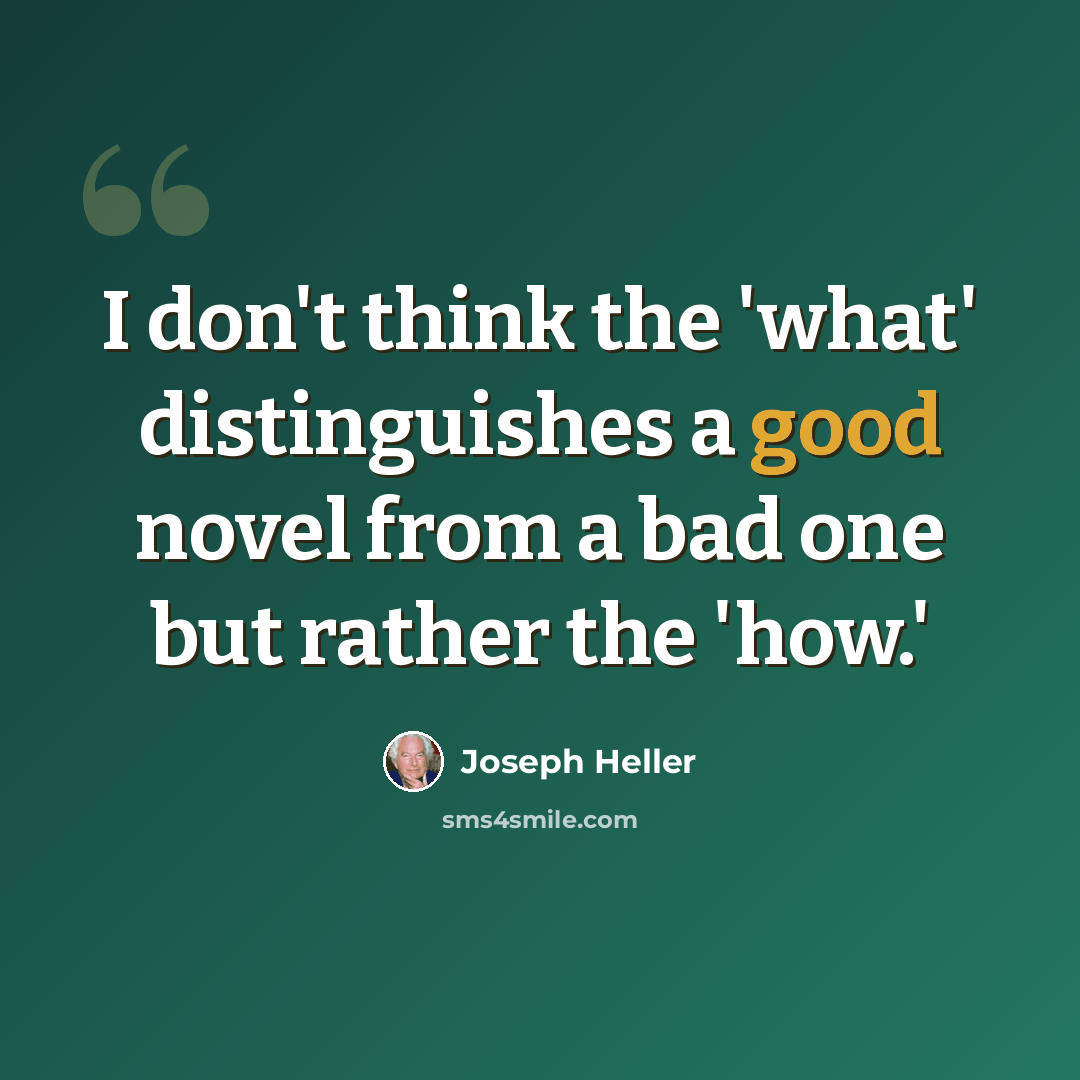 “I don't think the 'what' distinguishes a good novel from a bad one but rather the 'how.'” quote by Joseph Heller