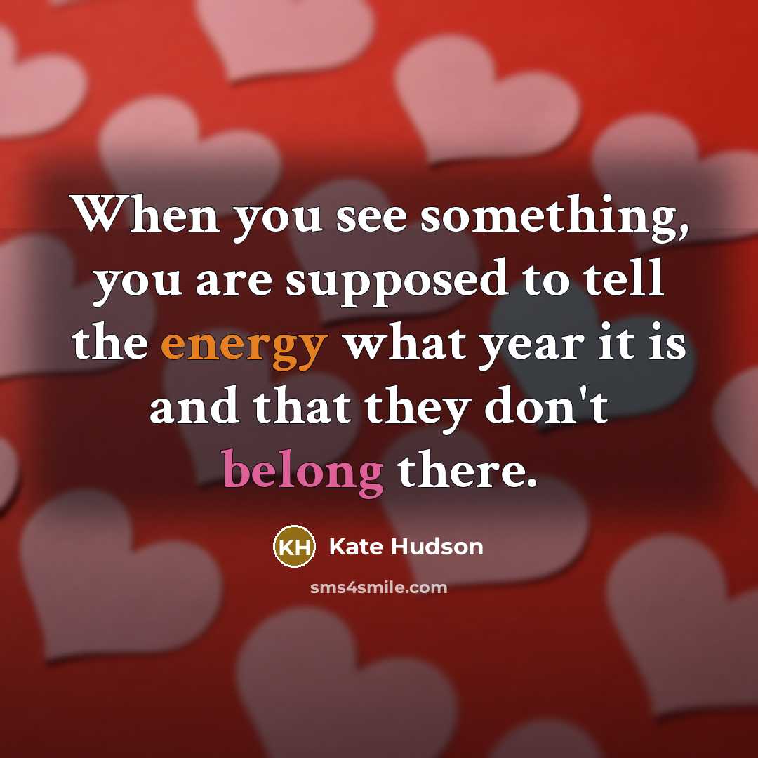 “When you see something, you are supposed to tell the energy what year it is and that they don't belong there.” quote by Kate Hudson
