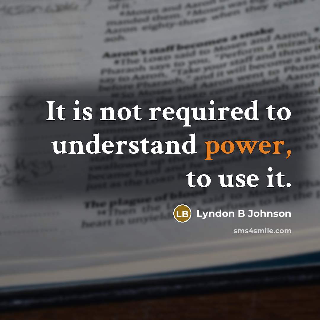 “It is not required to understand power, to use it.” quote by Lyndon B Johnson