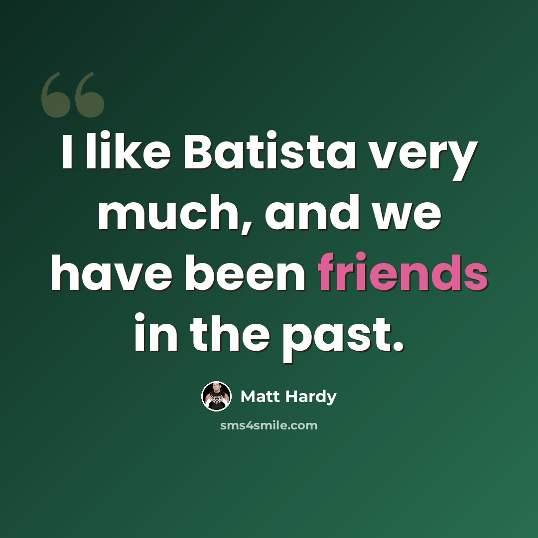 “I like Batista very much, and we have been friends in the past.” quote by Matt Hardy