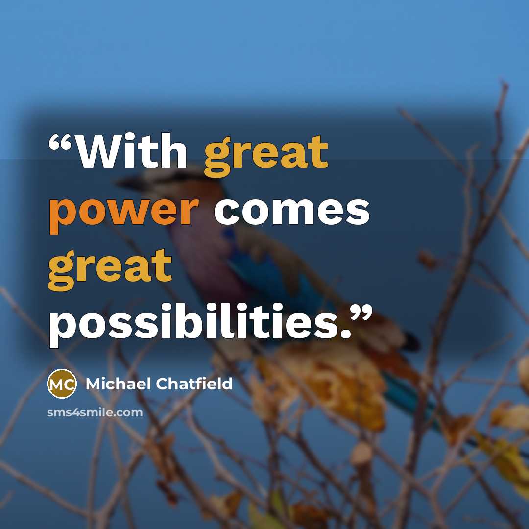 “With great power comes great possibilities.” quote by Michael Chatfield