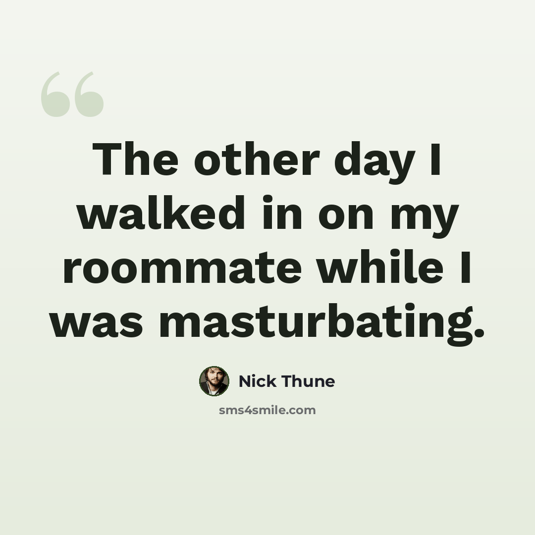 “The other day I walked in on my roommate while I was masturbating.” quote by Nick Thune