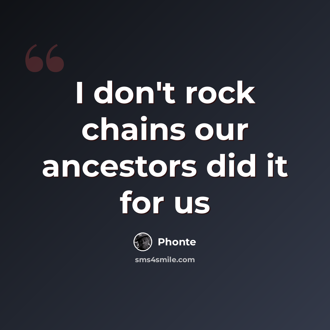 “I don't rock chains our ancestors did it for us” quote by Phonte