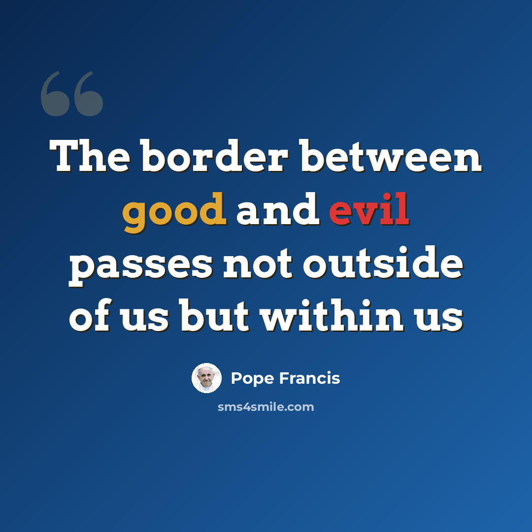 “The border between good and evil passes not outside of us but within us” quote by Pope Francis