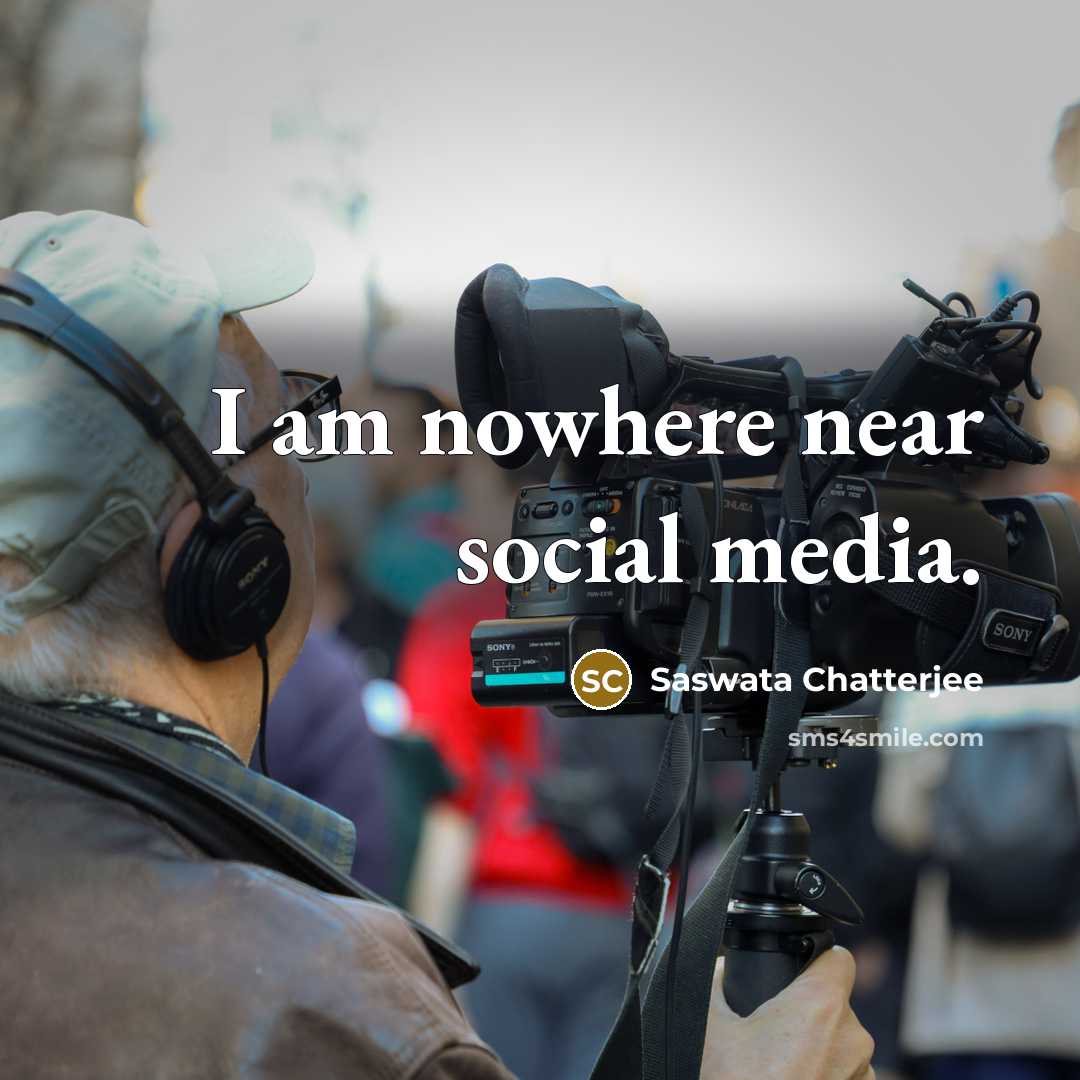 “I am nowhere near social media.” quote by Saswata Chatterjee