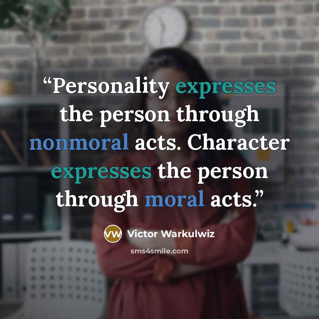 “Personality expresses the person through nonmoral acts. Character expresses the person through moral acts.” quote by Victor Warkulwiz