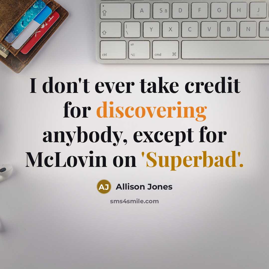 “I don't ever take credit for discovering anybody, except for McLovin on 'Superbad'.” quote by Allison Jones