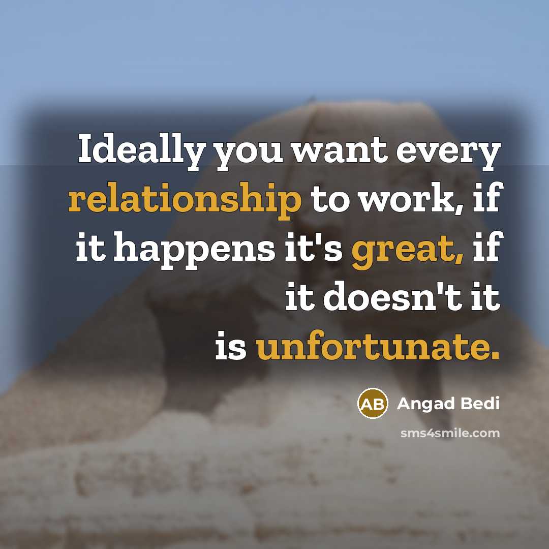 “Ideally you want every relationship to work, if it happens it's great, if it doesn't it is unfortunate.” quote by Angad Bedi