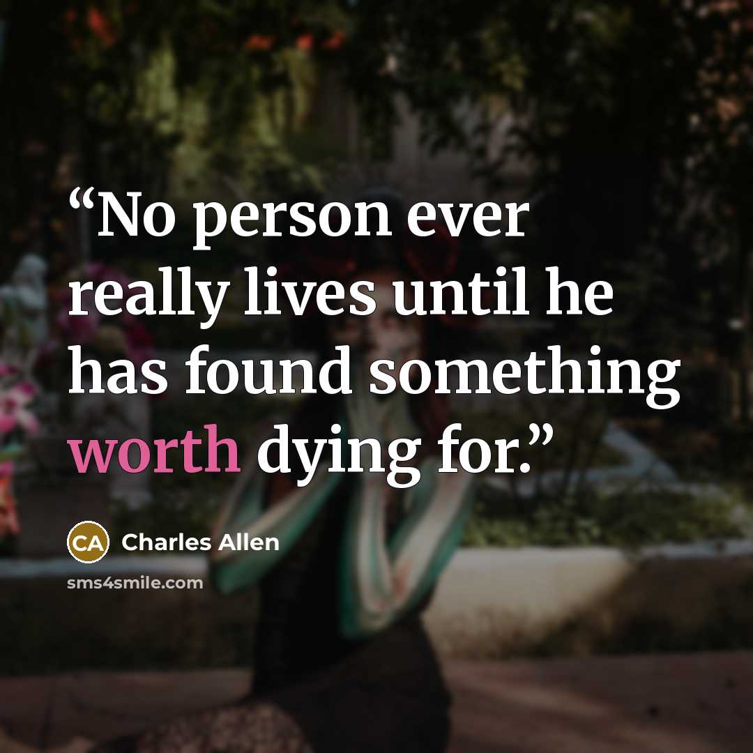 “No person ever really lives until he has found something worth dying for.” quote by Charles Allen