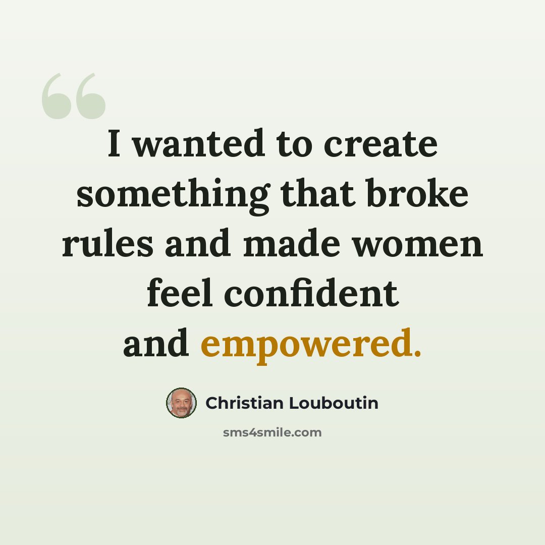 “I wanted to create something that broke rules and made women feel confident and empowered.” quote by Christian Louboutin