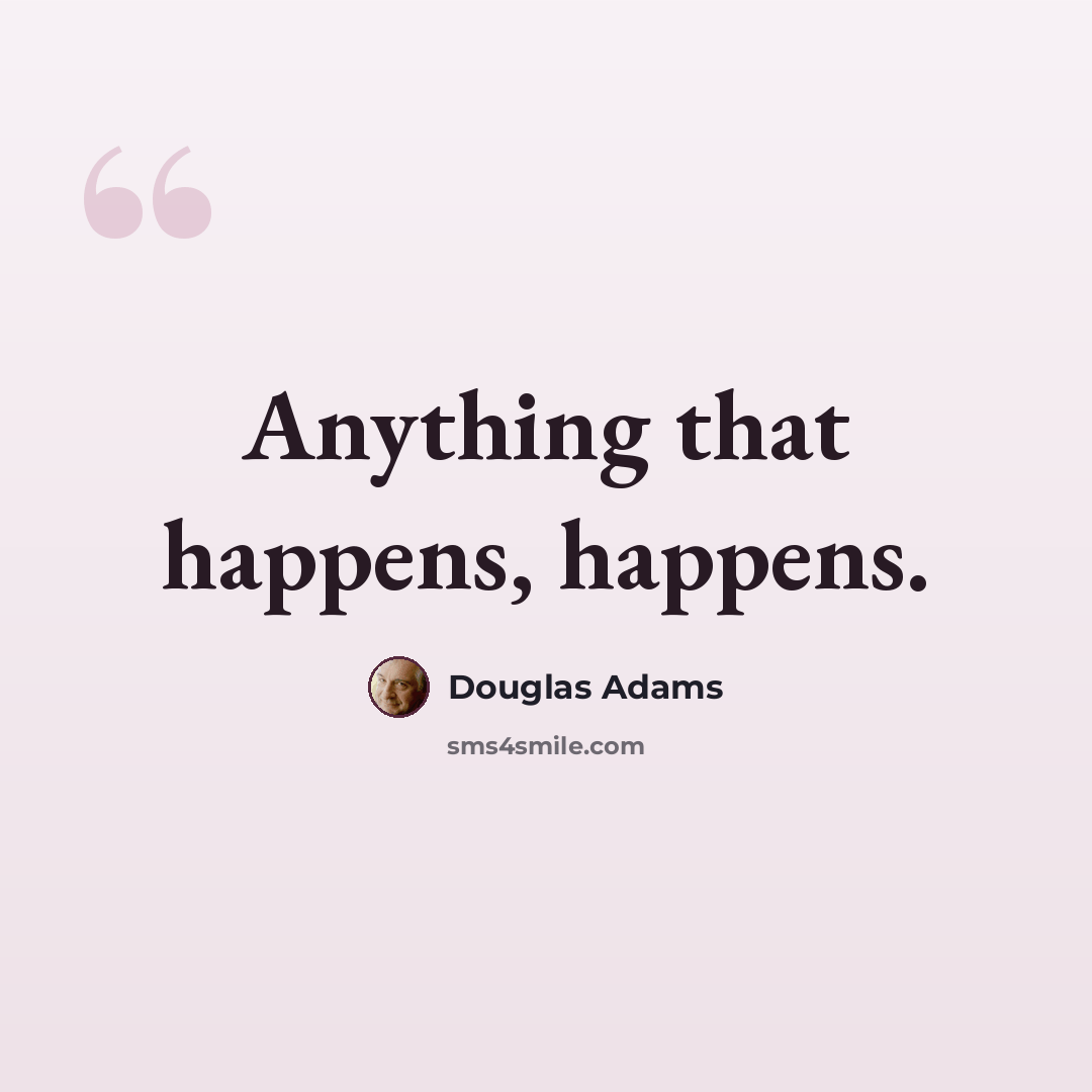 “Anything that happens, happens.” quote by Douglas Adams
