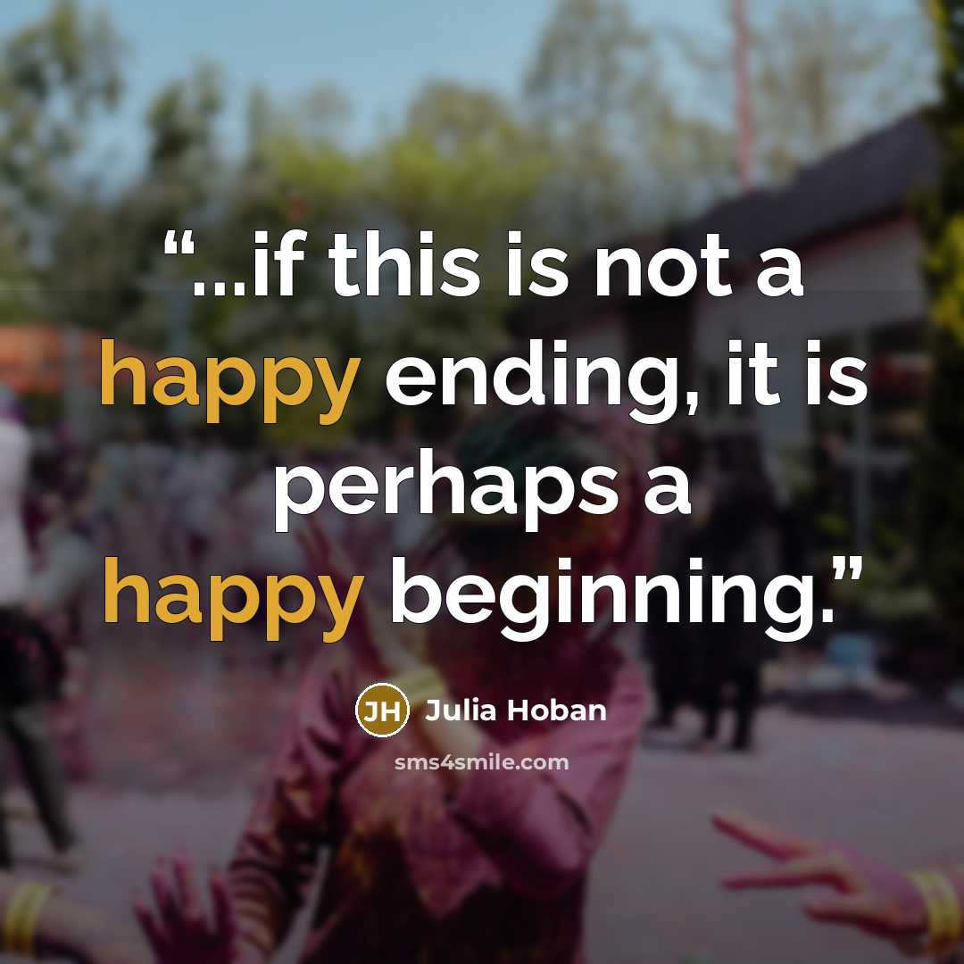 “...if this is not a happy ending, it is perhaps a happy beginning.” quote by Julia Hoban