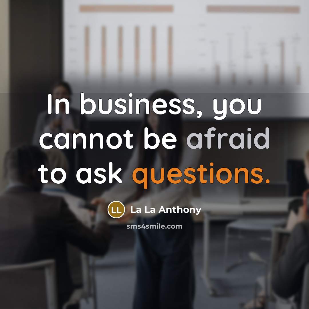 “In business, you cannot be afraid to ask questions.” quote by La La Anthony