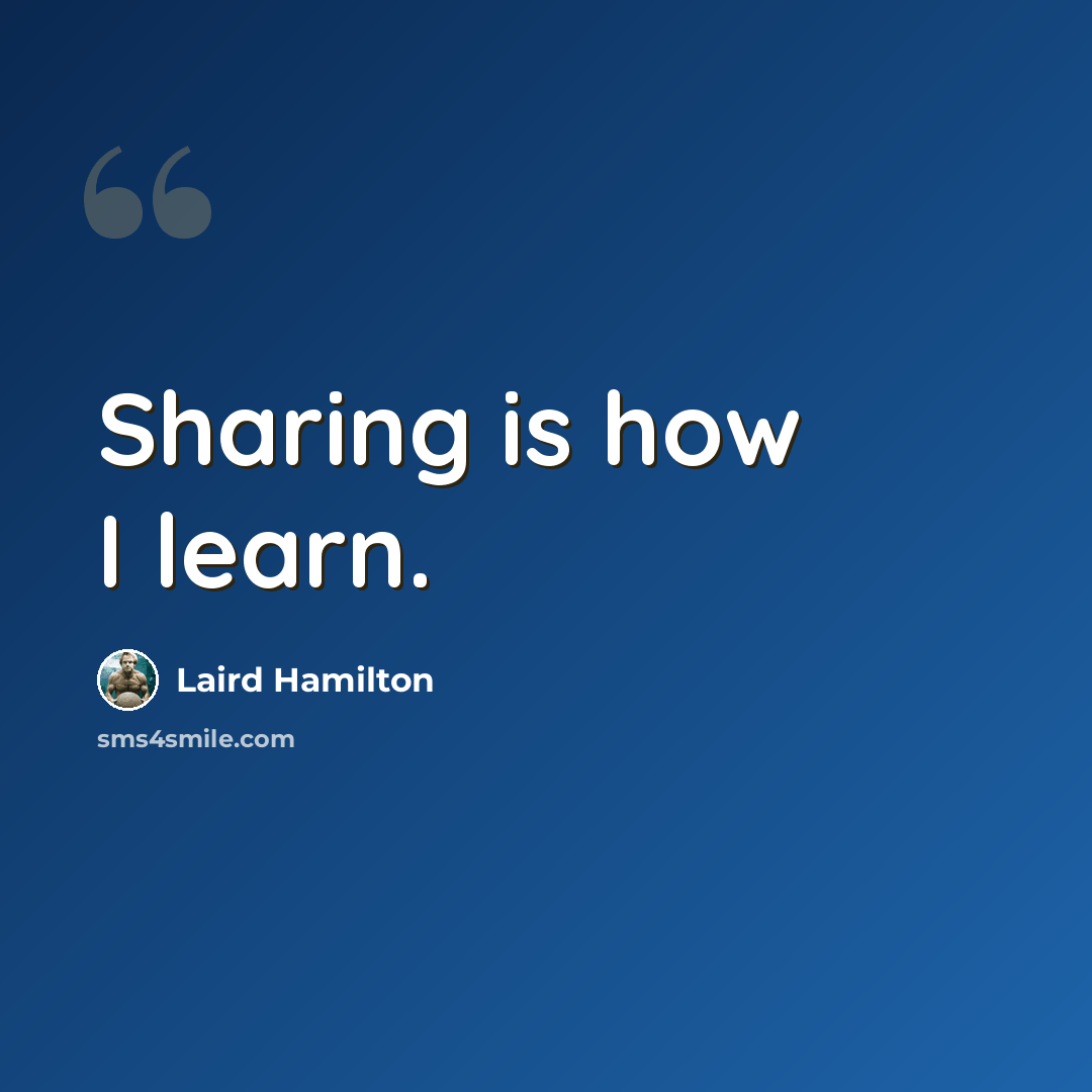 “Sharing is how I learn.” quote by Laird Hamilton