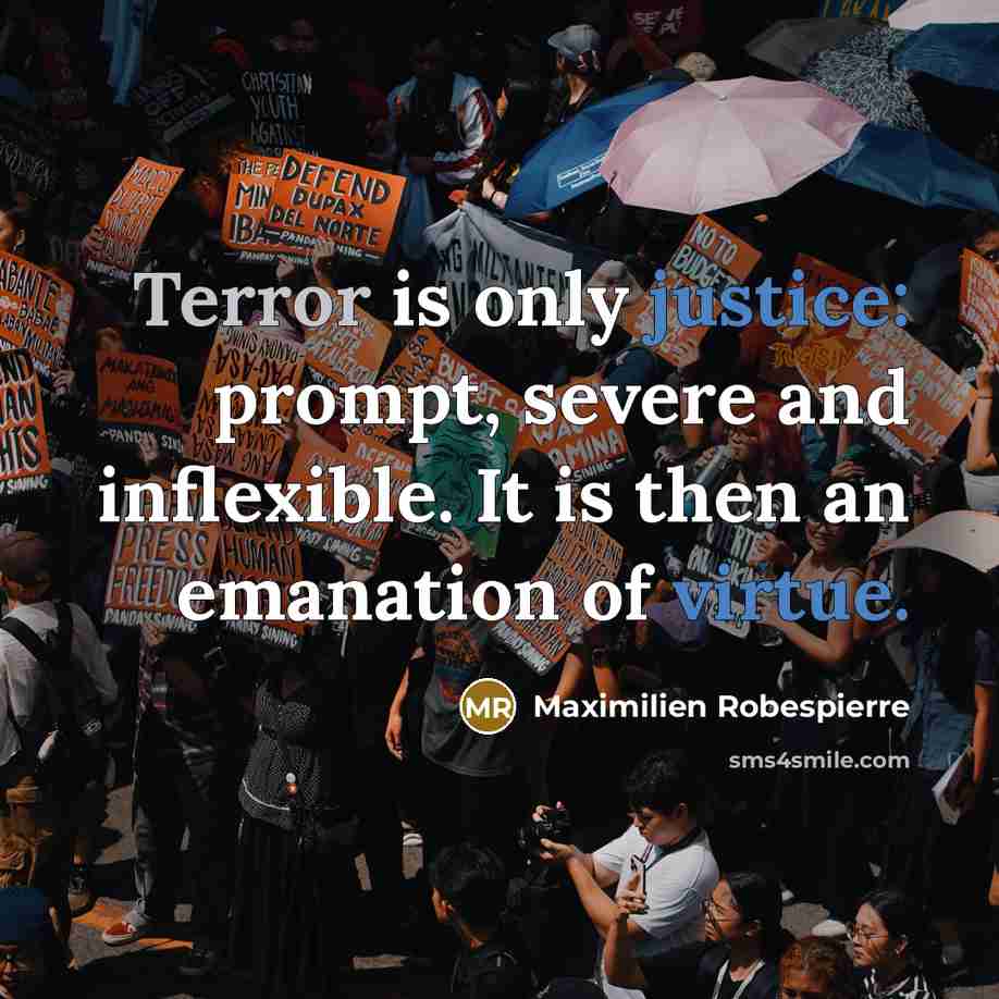 “Terror is only justice: prompt, severe and inflexible. It is then an emanation of virtue.” quote by Maximilien Robespierre
