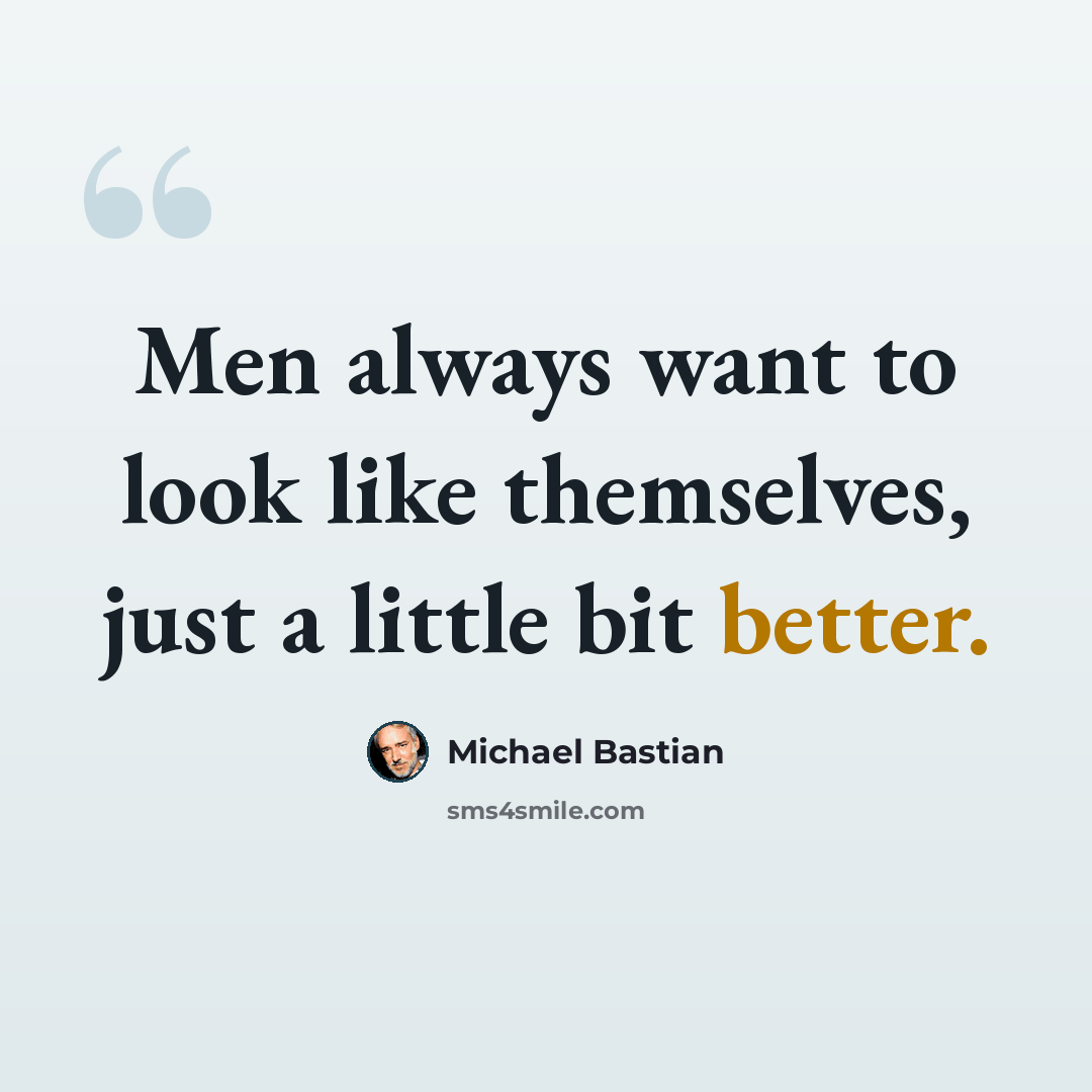 “Men always want to look like themselves, just a little bit better.” quote by Michael Bastian