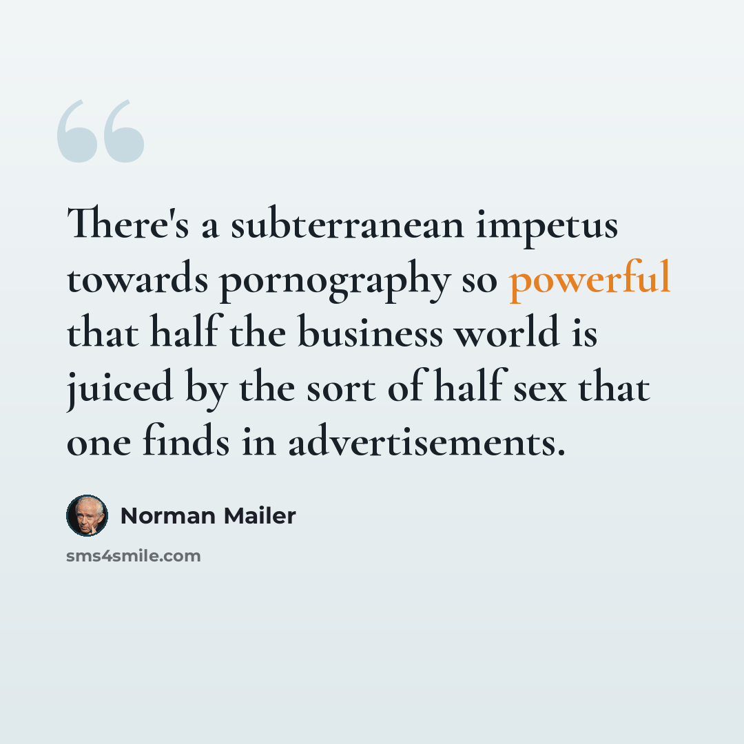 “There's a subterranean impetus towards pornography so powerful that half the business world is juiced by the sort of half sex that one finds in advertisements.” quote by Norman Mailer