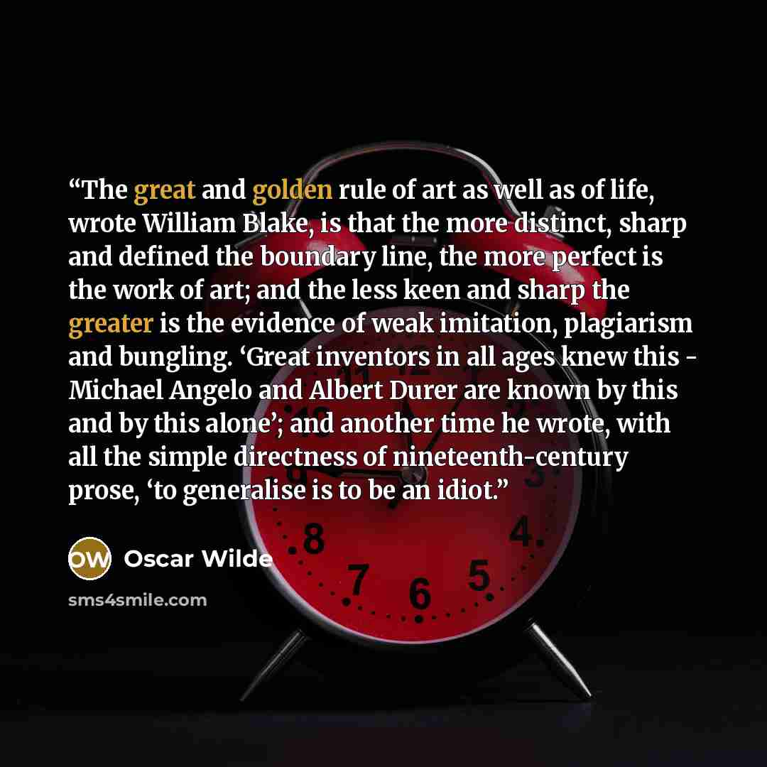 “The great and golden rule of art as well as of life, wrote William Blake, is that the more distinct, sharp and defined the boundary line, the more perfect is the work of art; and the less keen and sharp the greater is the evidence of weak imitation, plagiarism and bungling. ‘Great inventors in all…” quote by Oscar Wilde