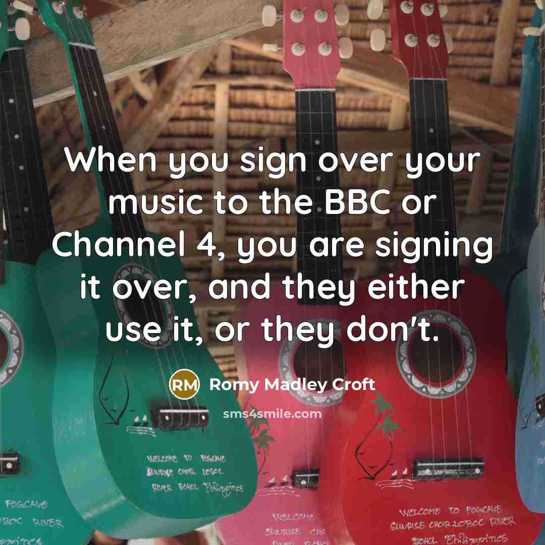 “When you sign over your music to the BBC or Channel 4, you are signing it over, and they either use it, or they don't.” quote by Romy Madley Croft