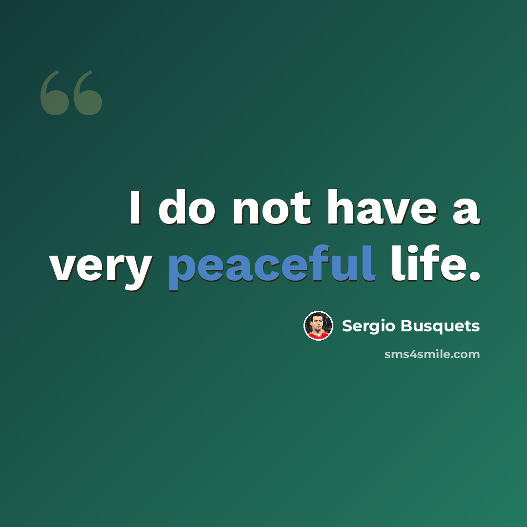 “I do not have a very peaceful life.” quote by Sergio Busquets