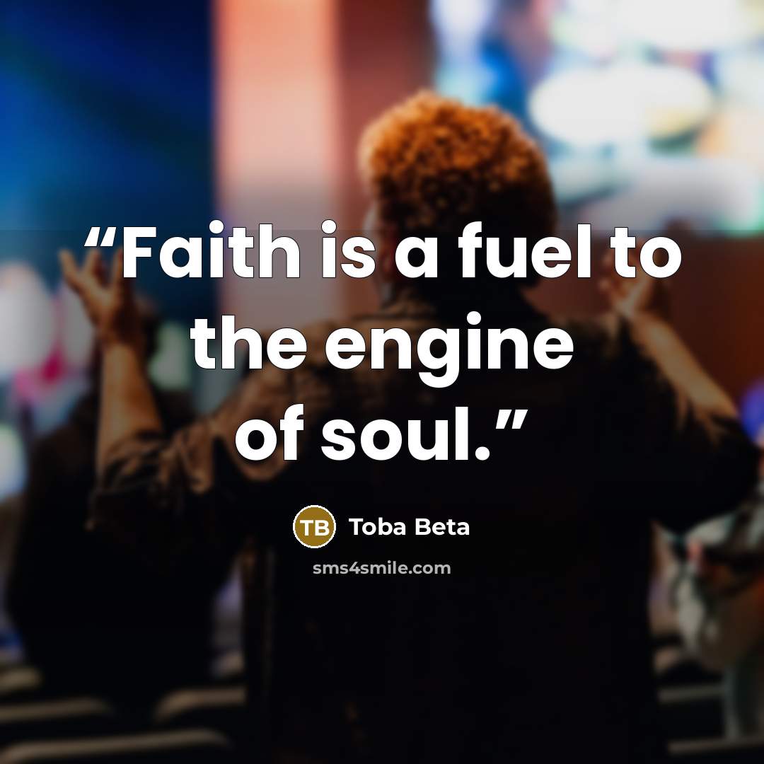 “Faith is a fuel to the engine of soul.” quote by Toba Beta