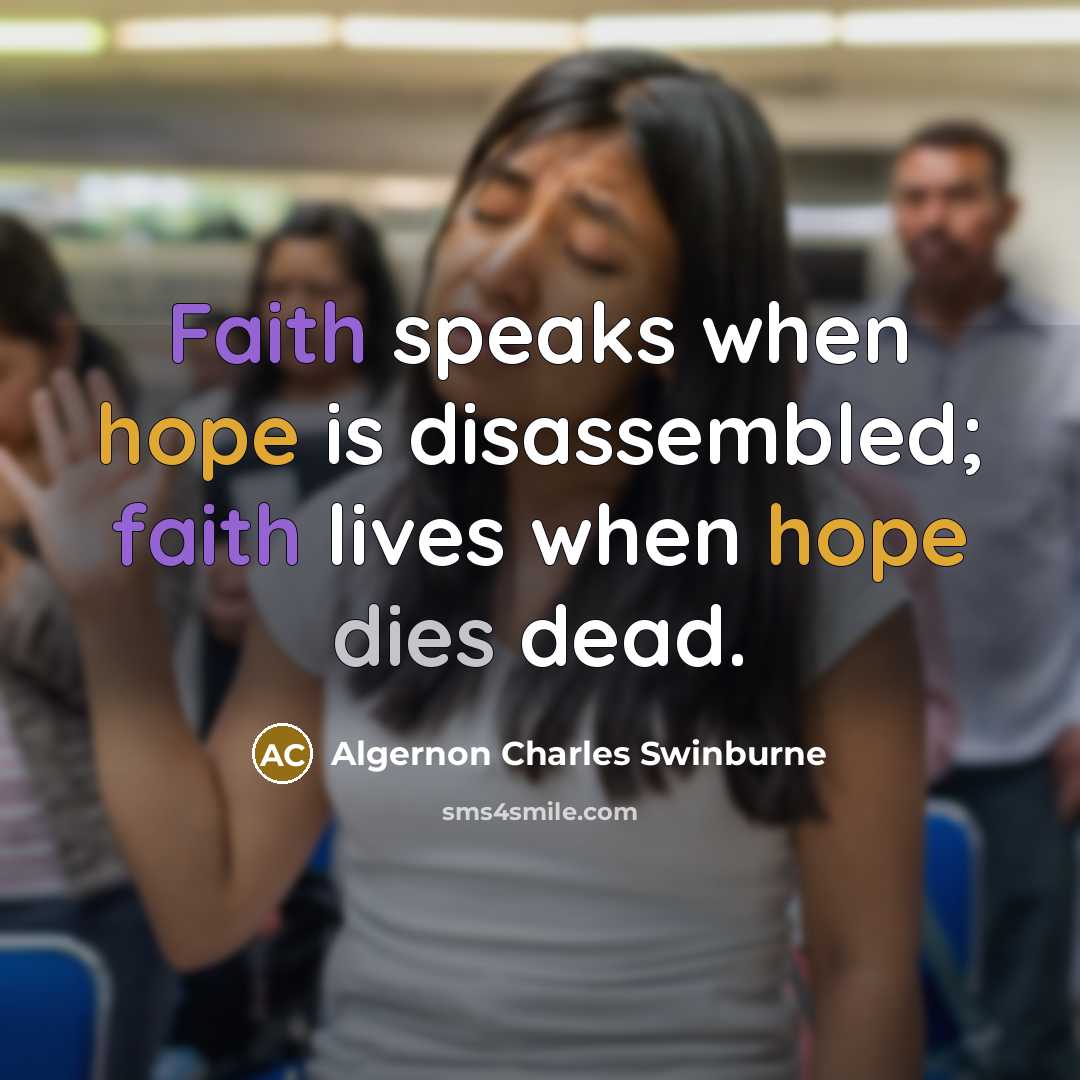 “Faith speaks when hope is disassembled; faith lives when hope dies dead.” quote by Algernon Charles Swinburne