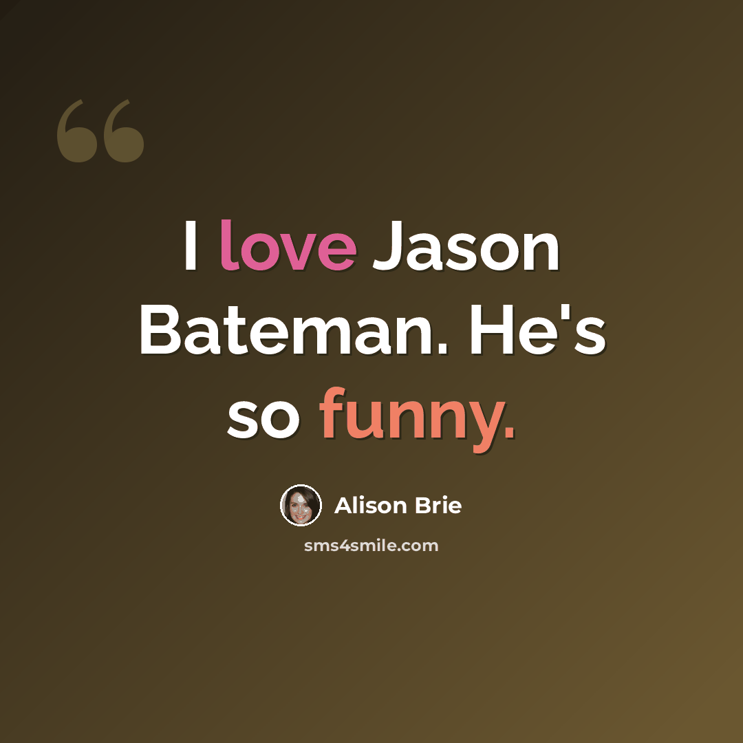“I love Jason Bateman. He's so funny.” quote by Alison Brie
