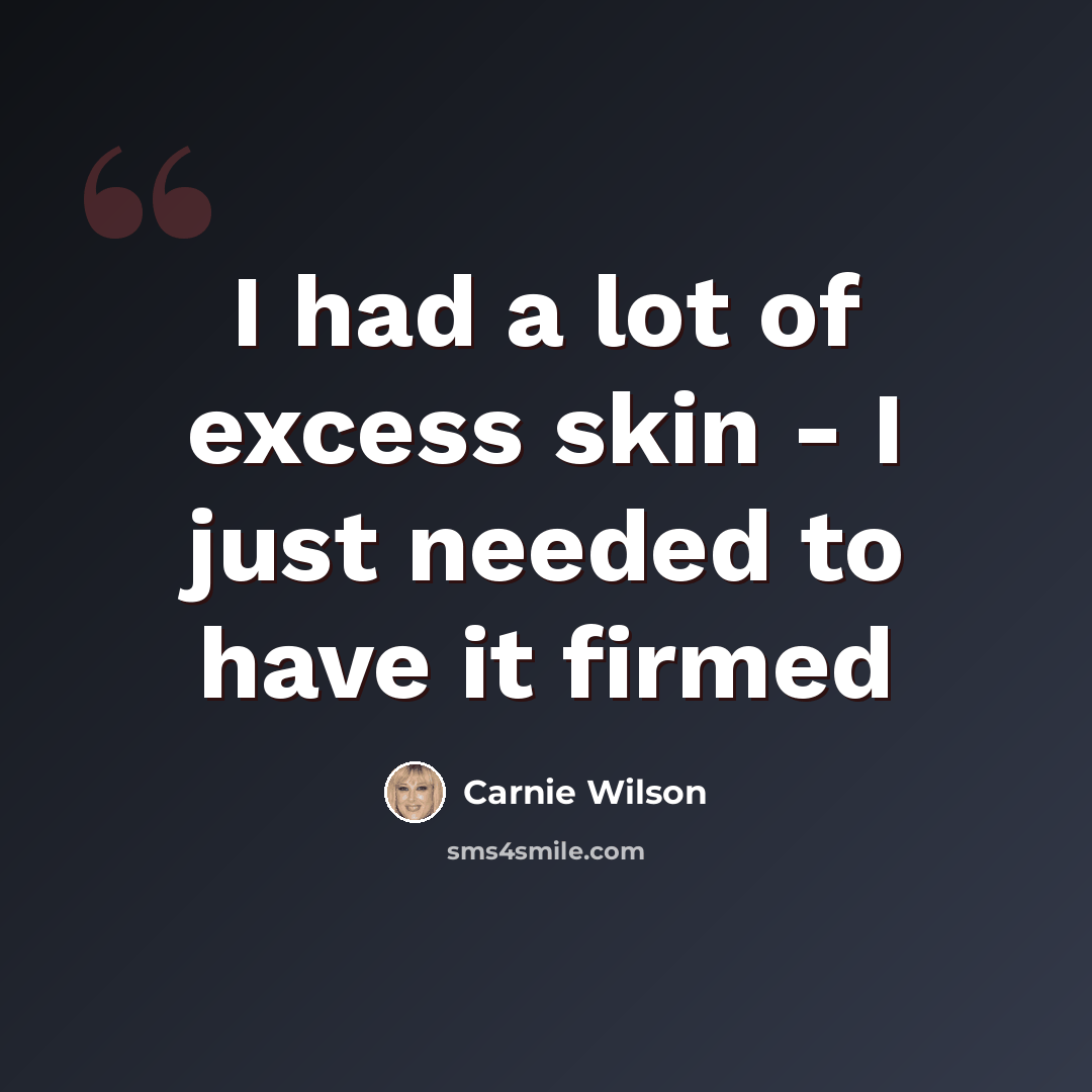 “I had a lot of excess skin - I just needed to have it firmed” quote by Carnie Wilson