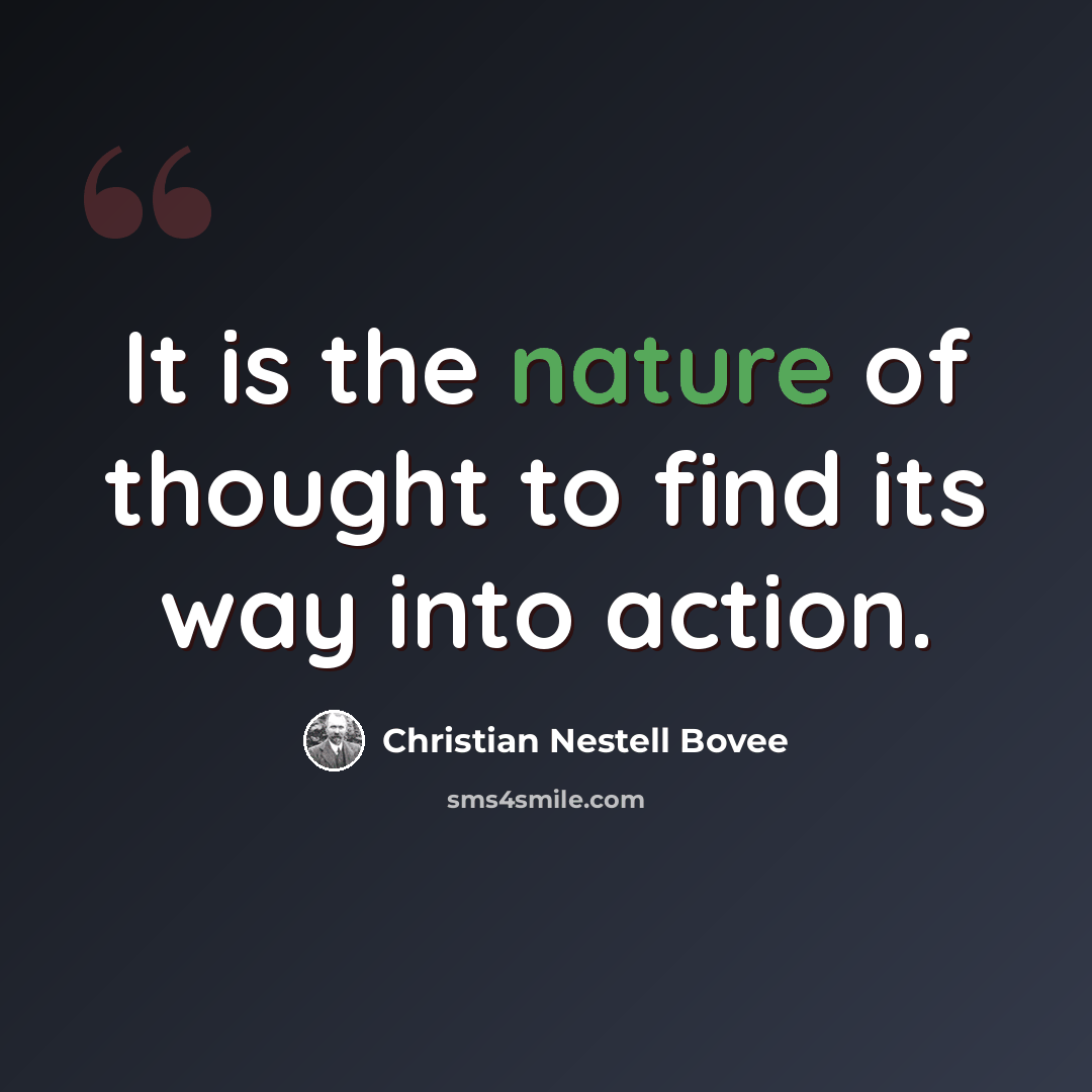 “It is the nature of thought to find its way into action.” quote by Christian Nestell Bovee