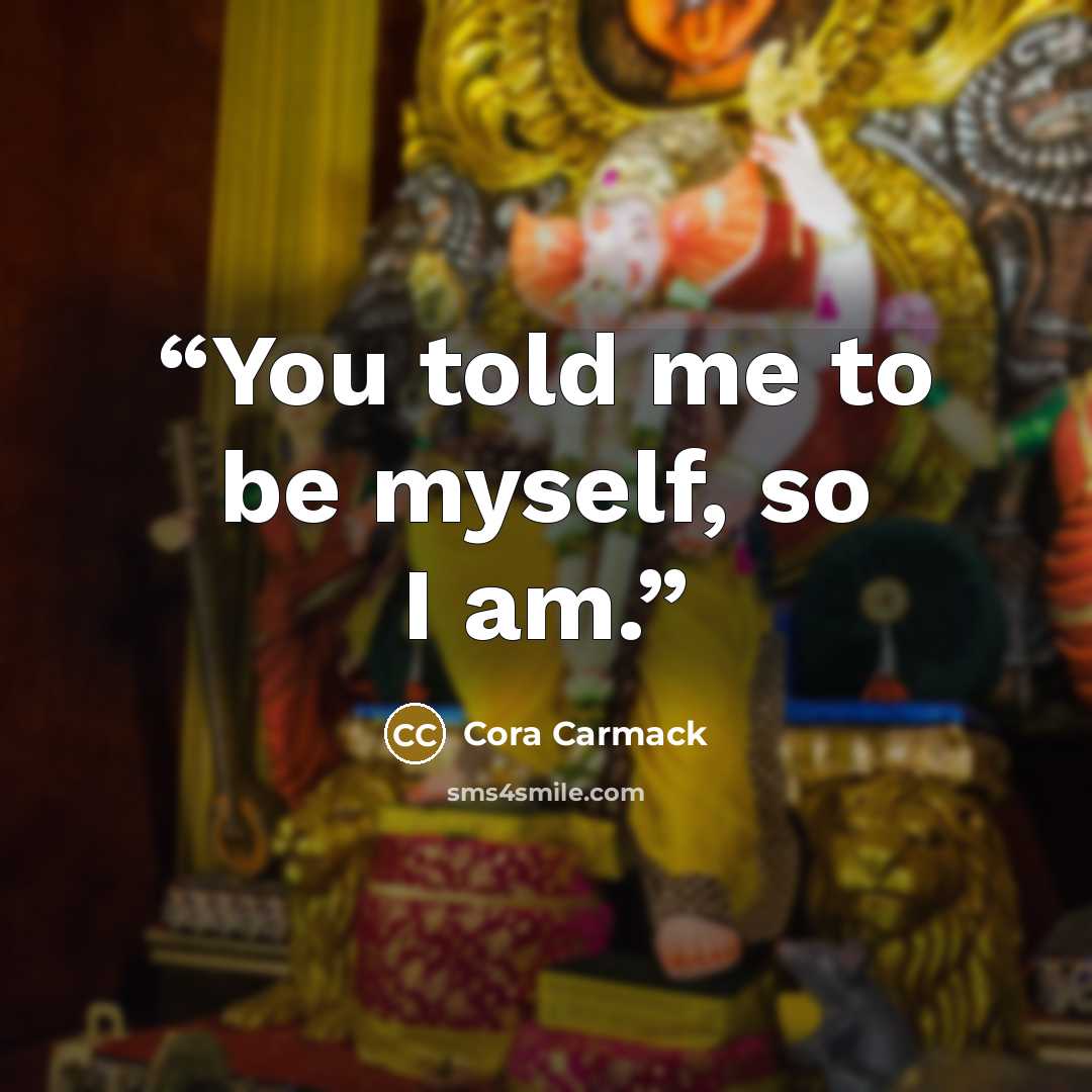 “You told me to be myself, so I am.” quote by Cora Carmack