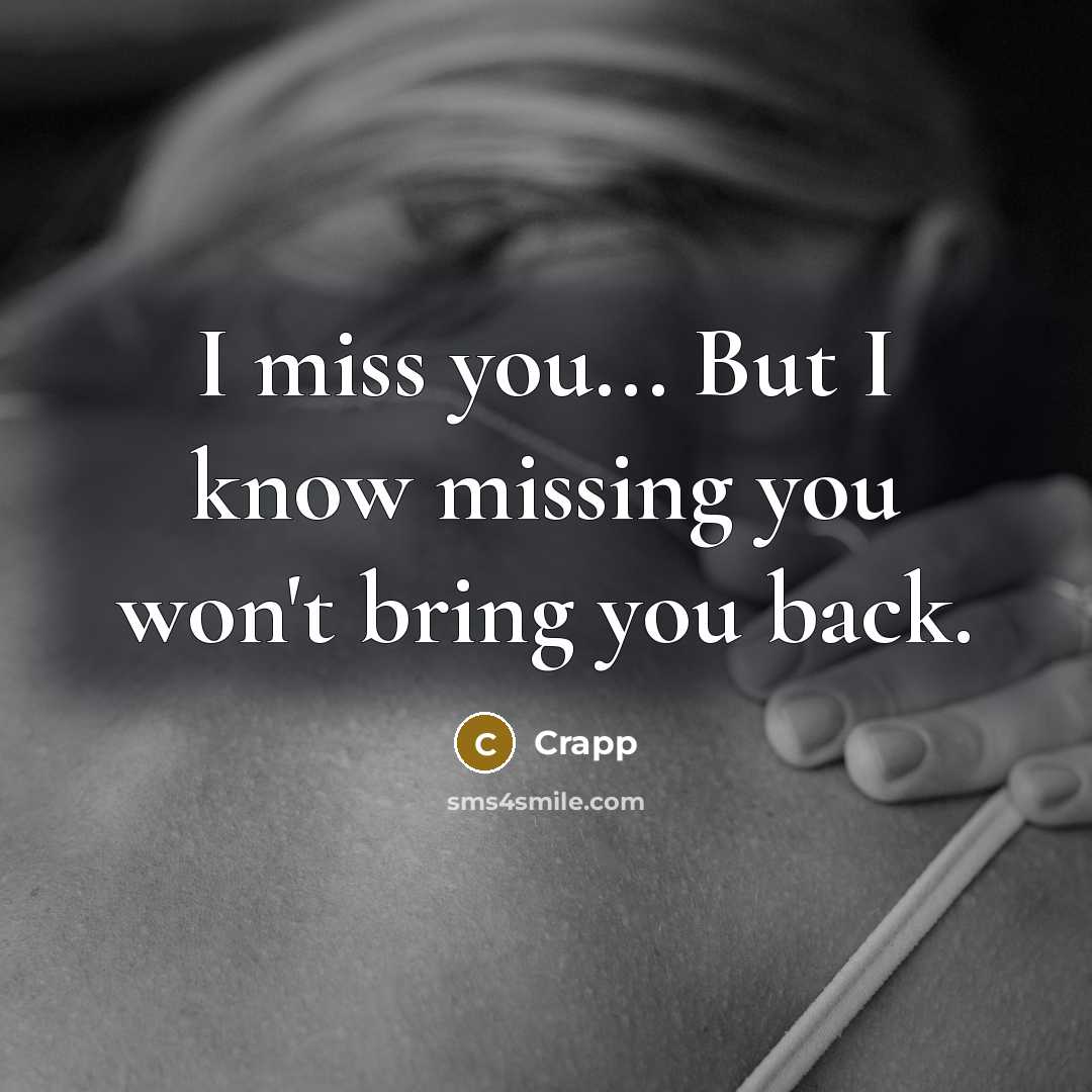 “I miss you... But I know missing you won't bring you back.” quote by Crapp