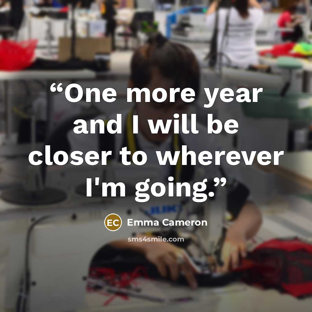 “One more year and I will be closer to wherever I'm going.” quote by Emma Cameron