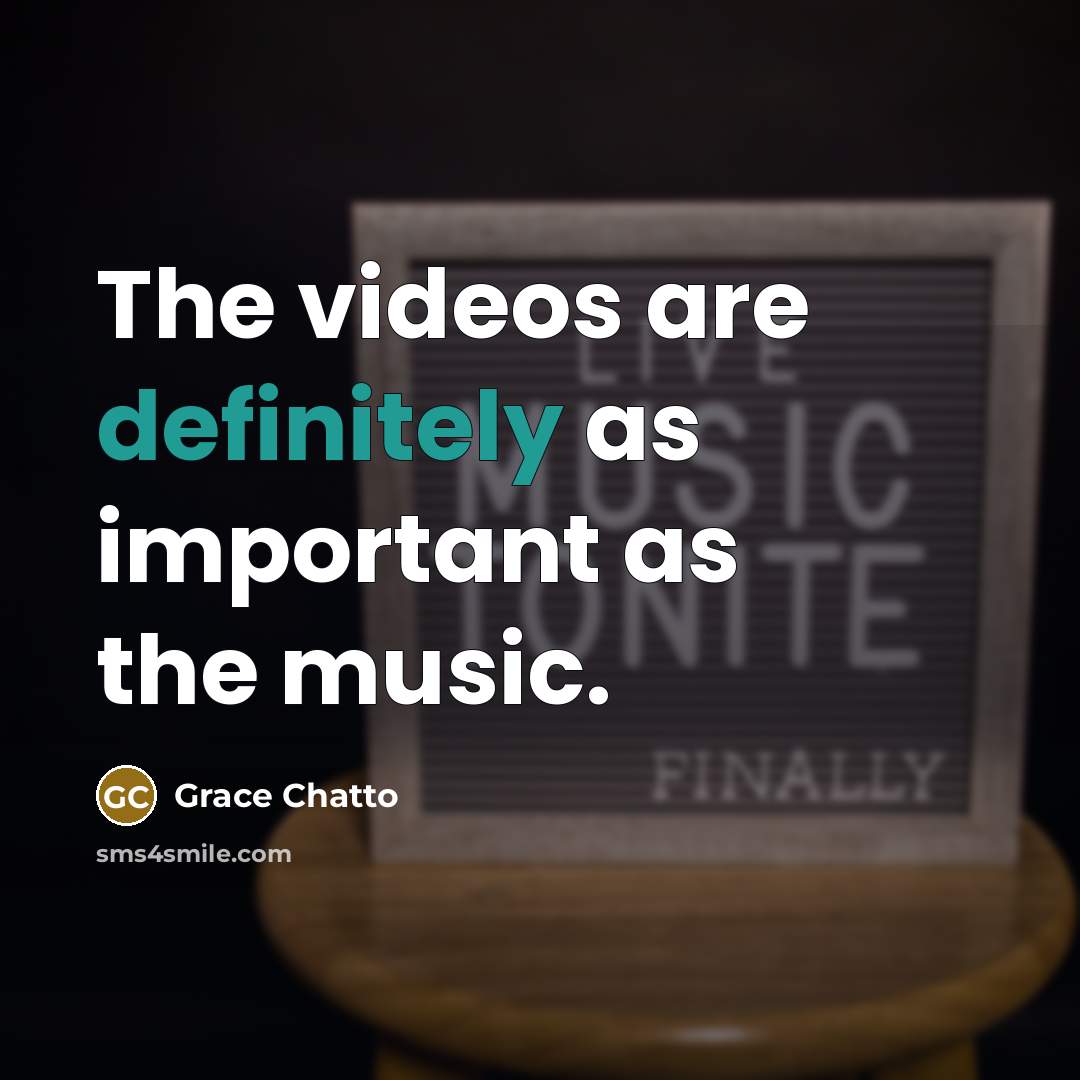 “The videos are definitely as important as the music.” quote by Grace Chatto