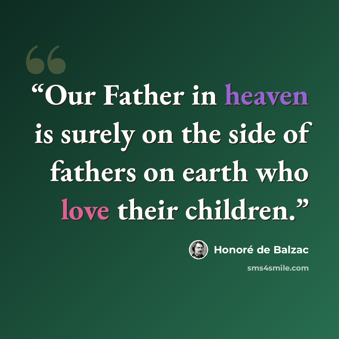 “Our Father in heaven is surely on the side of fathers on earth who love their children.” quote by Honoré de Balzac
