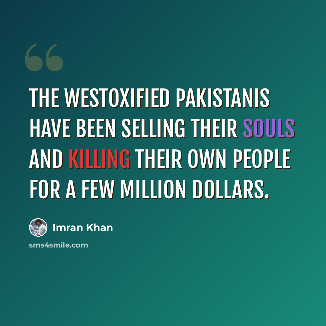 “The Westoxified Pakistanis have been selling their souls and killing their own people for a few million dollars.” quote by Imran Khan