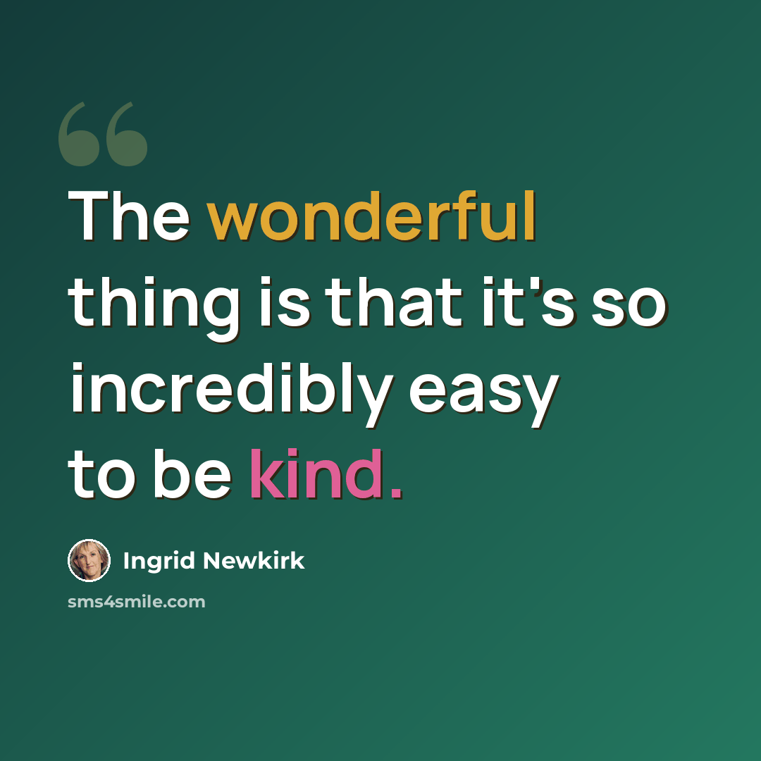 “The wonderful thing is that it's so incredibly easy to be kind.” quote by Ingrid Newkirk