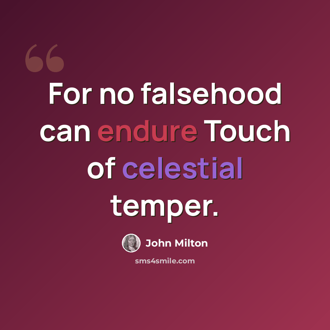 “For no falsehood can endure Touch of celestial temper.” quote by John Milton