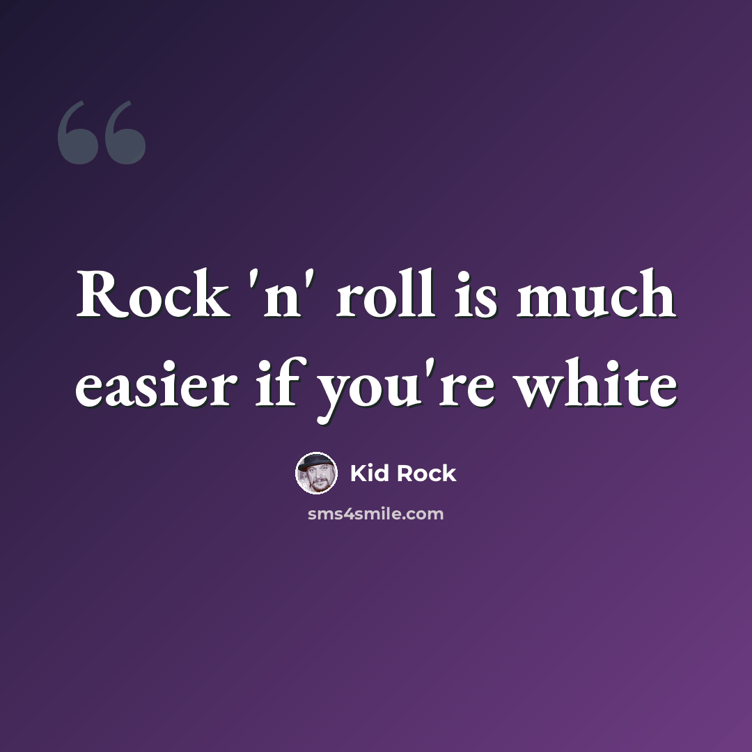 “Rock 'n' roll is much easier if you're white” quote by Kid Rock