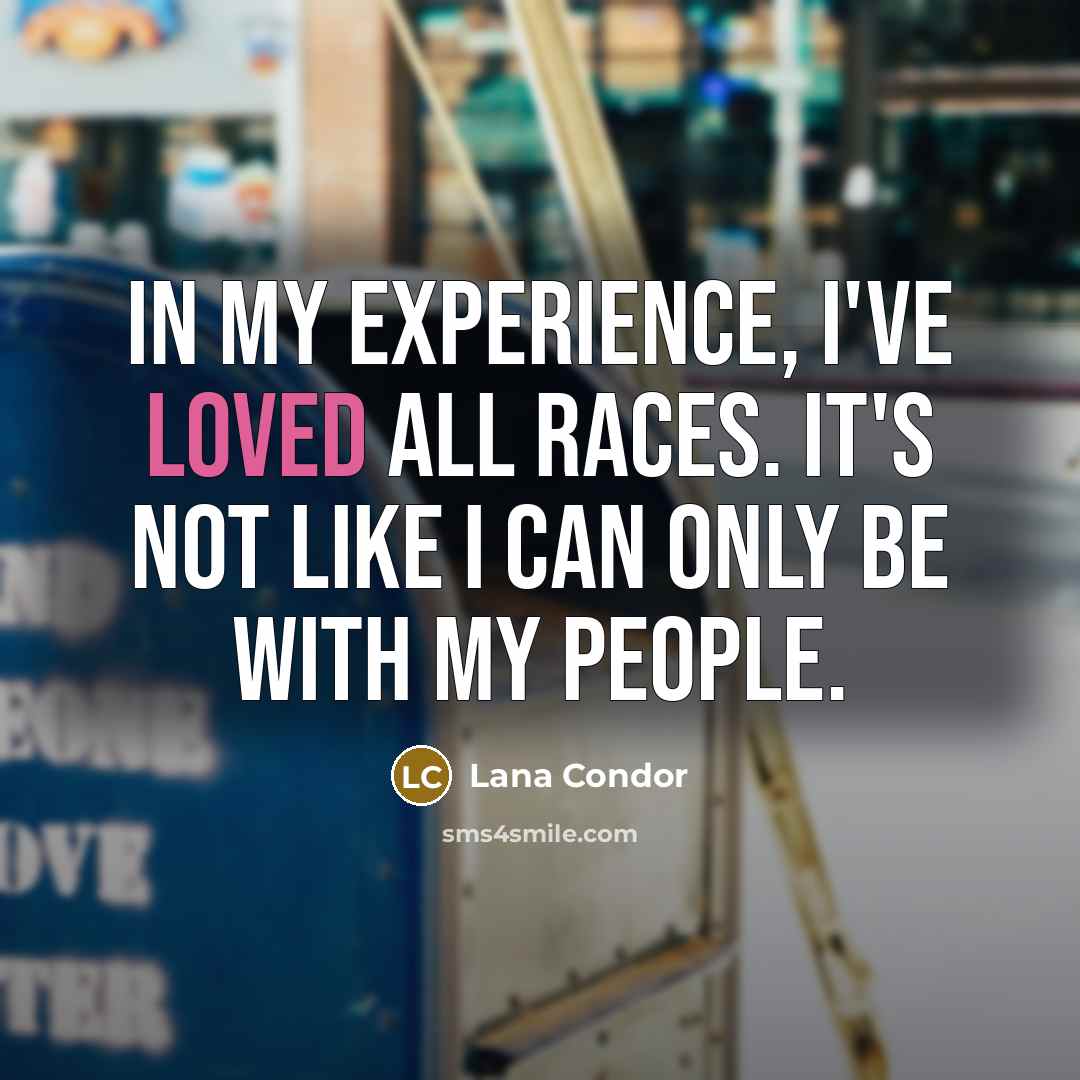 “In my experience, I've loved all races. It's not like I can only be with my people.” quote by Lana Condor