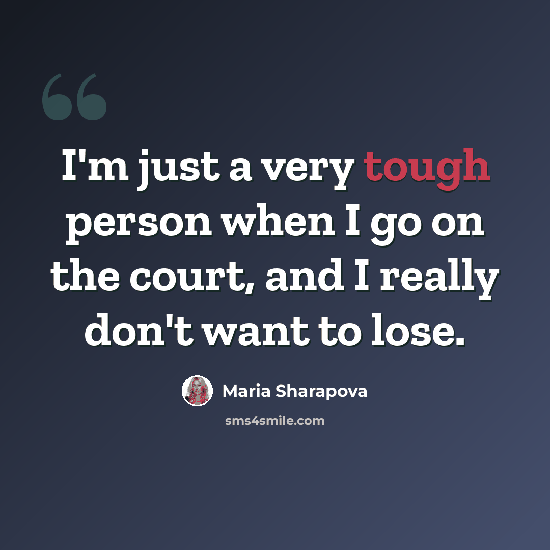 “I'm just a very tough person when I go on the court, and I really don't want to lose.” quote by Maria Sharapova