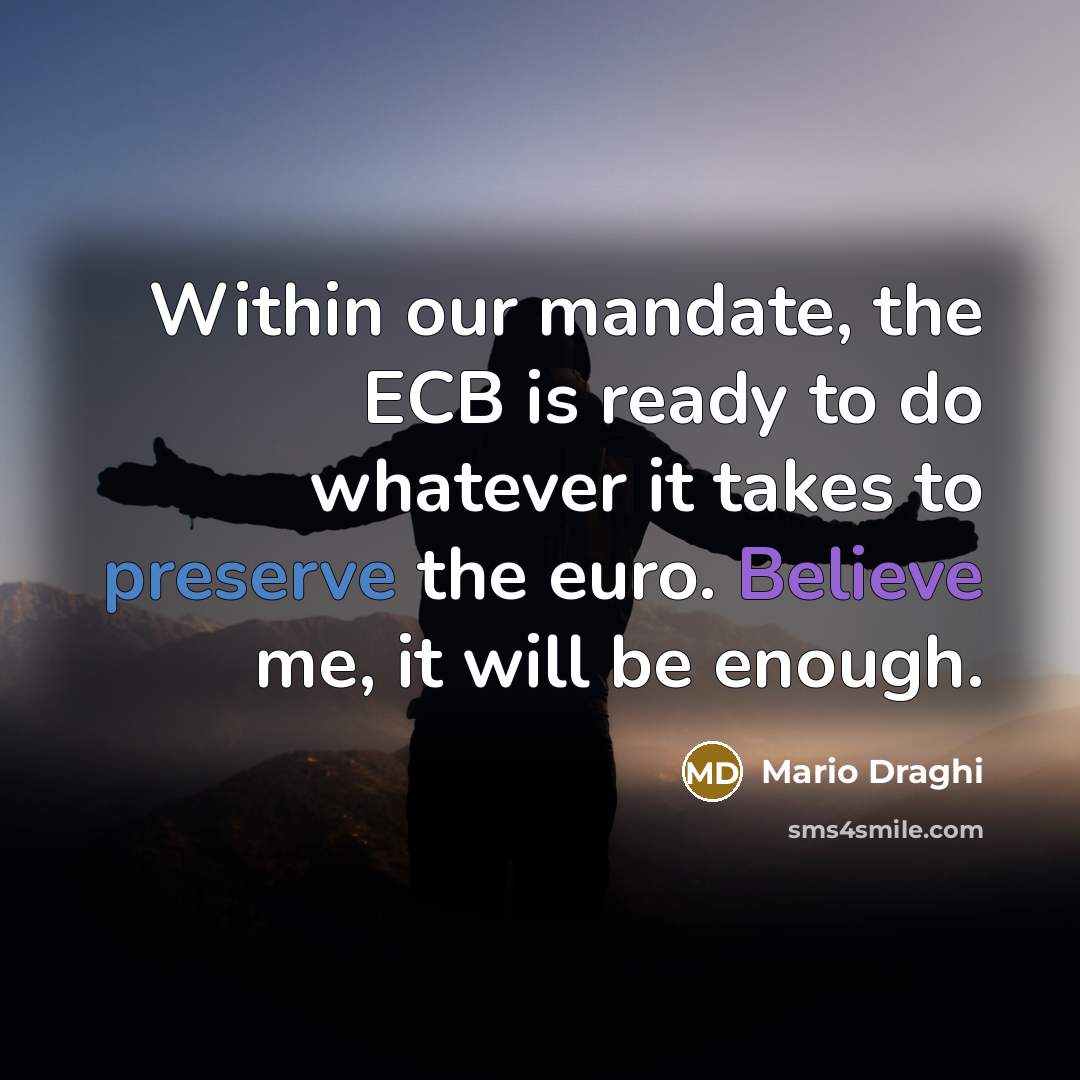 “Within our mandate, the ECB is ready to do whatever it takes to preserve the euro. Believe me, it will be enough.” quote by Mario Draghi