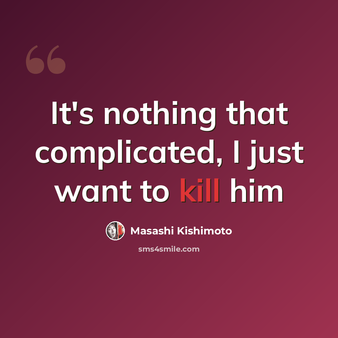 “It's nothing that complicated, I just want to kill him” quote by Masashi Kishimoto