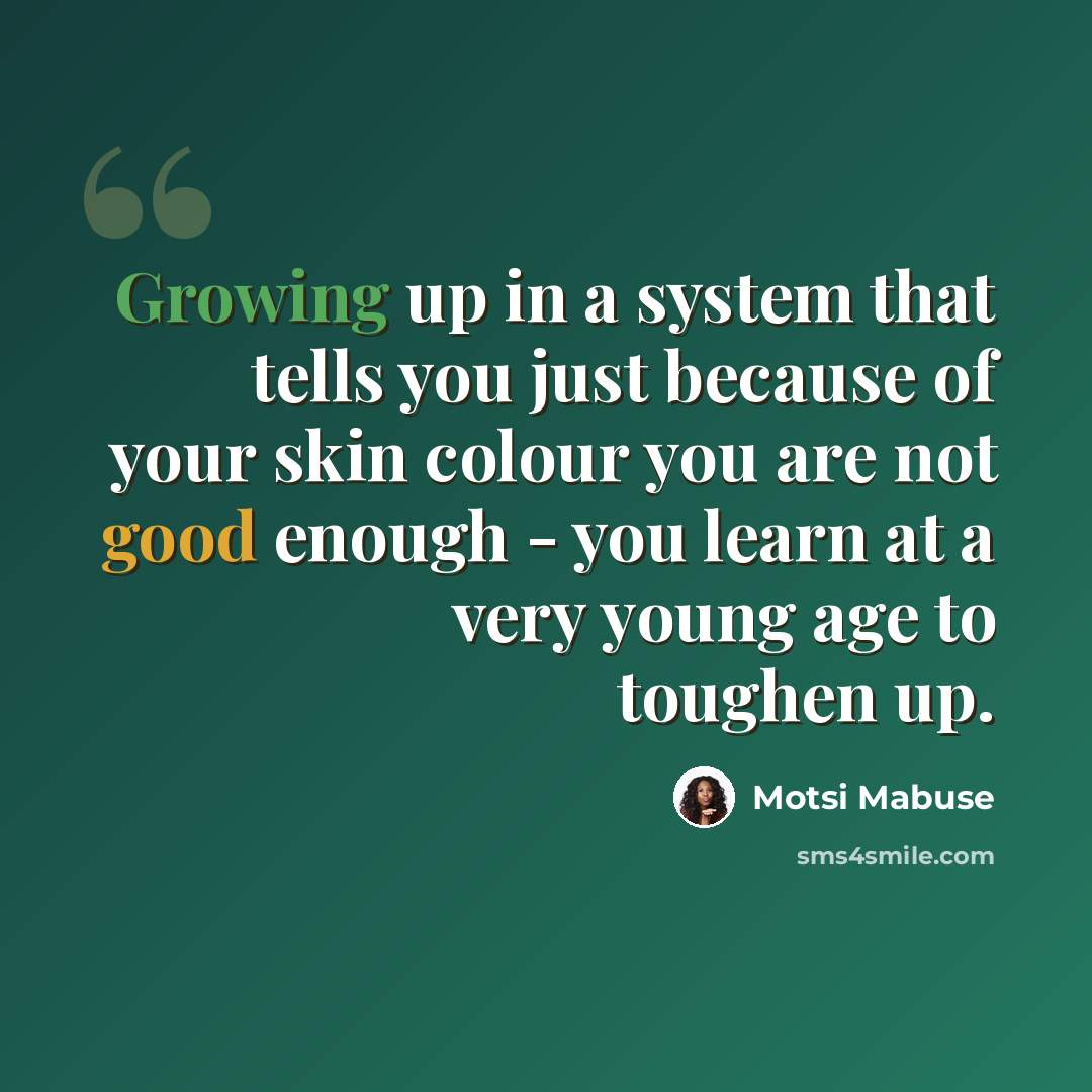 “Growing up in a system that tells you just because of your skin colour you are not good enough - you learn at a very young age to toughen up.” quote by Motsi Mabuse