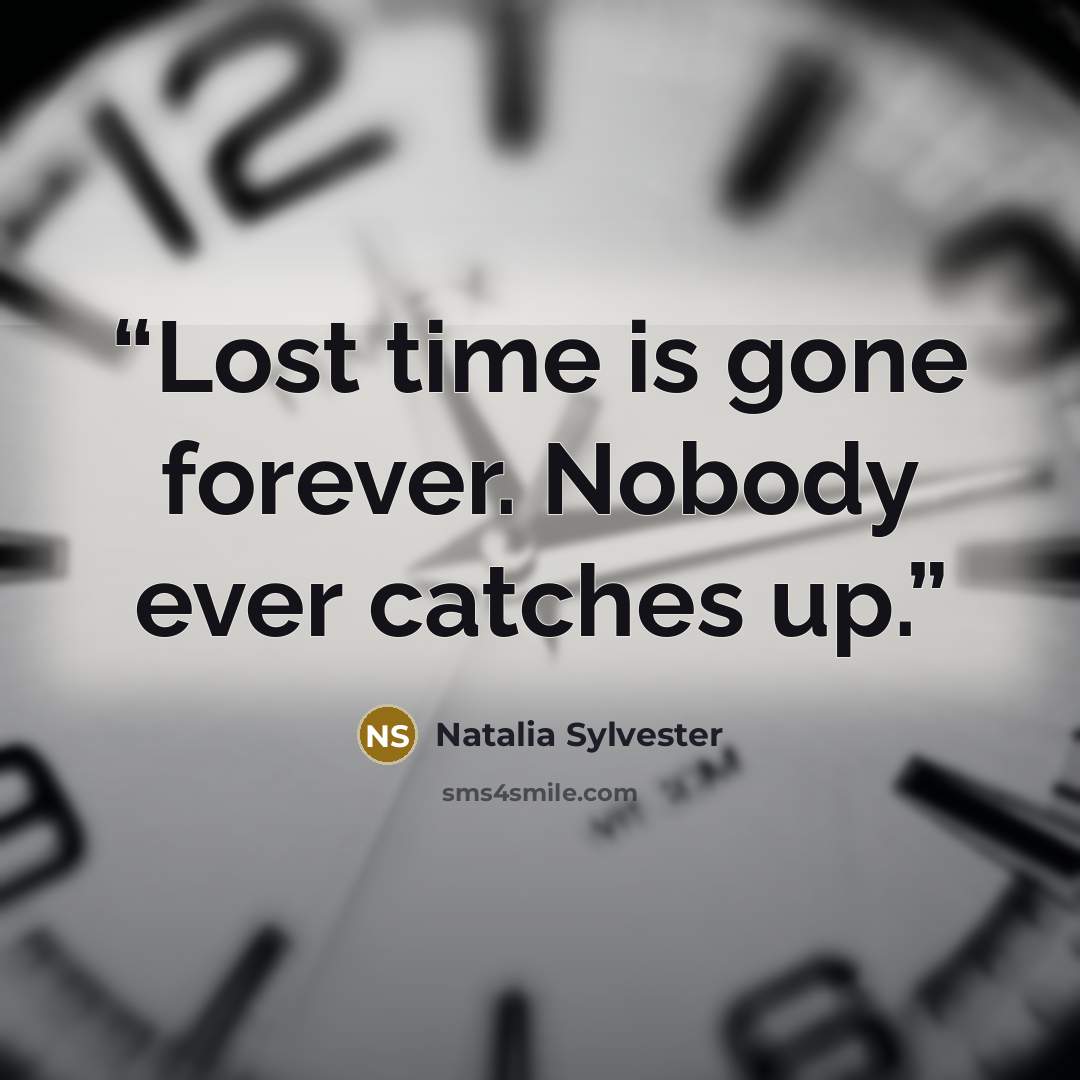 “Lost time is gone forever. Nobody ever catches up.” quote by Natalia Sylvester